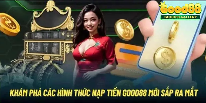 Tìm hiểu hình thức nạp tiền Good88 cơ bản