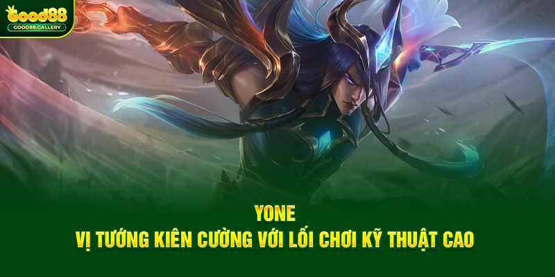 Yone – Vị Tướng Kiên Cường Với Lối Chơi Kỹ Thuật Cao